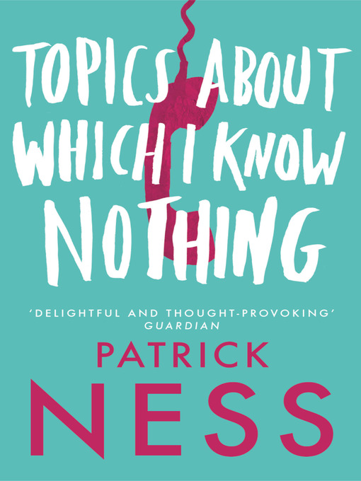 Title details for Topics About Which I Know Nothing by Patrick Ness - Available